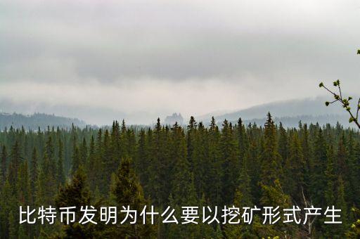 比特幣發(fā)明為什么要以挖礦形式產(chǎn)生