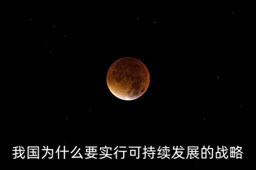 我國(guó)為什么要實(shí)行可持續(xù)發(fā)展的戰(zhàn)略