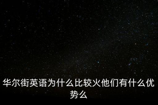 華爾街為什么出名，華爾街英語為什么比較火他們有什么優(yōu)勢么