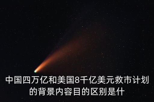 中國四萬億和美國8千億美元救市計(jì)劃的背景內(nèi)容目的區(qū)別是什