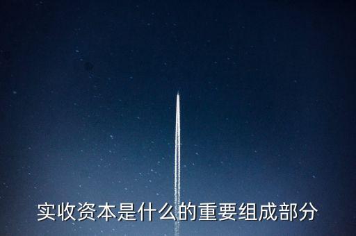 什么叫出資批次，實收資本是什么的重要組成部分