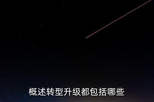 結構轉型升級有些什么，概述轉型升級都包括哪些