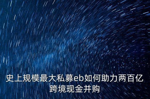 史上規(guī)模最大私募eb如何助力兩百億跨境現(xiàn)金并購