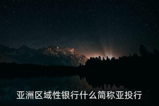 亞洲區(qū)域性銀行什么簡(jiǎn)稱(chēng)亞投行