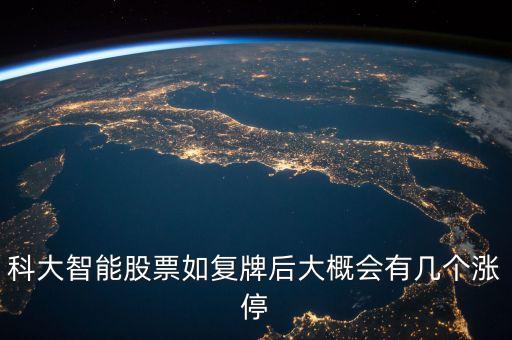 科大智能什么時候復牌，科大智能股票如復牌后大概會有幾個漲停