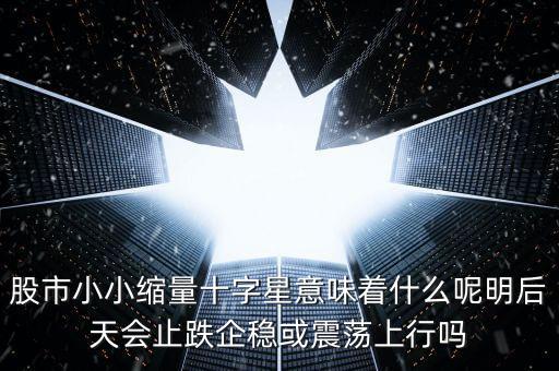 縮量紅十字星代表什么，縮量十字星意味著什么 000785 紅十字星
