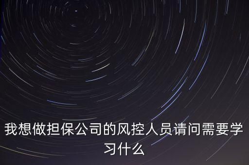 風(fēng)控專員要學(xué)習(xí)什么，如果想成為一名現(xiàn)貨風(fēng)控人員需要掌握什么專業(yè)知識(shí)本人不是金融
