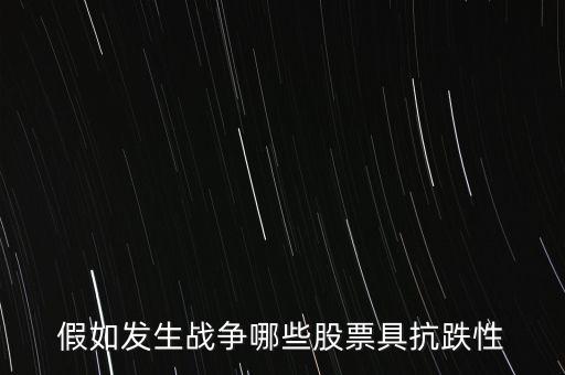 戰(zhàn)爭什么股票會漲，假如發(fā)生戰(zhàn)爭哪些股票具抗跌性