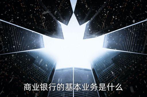 商業(yè)銀行的基本業(yè)務(wù)是什么