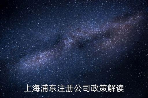 上海浦東注冊公司政策解讀