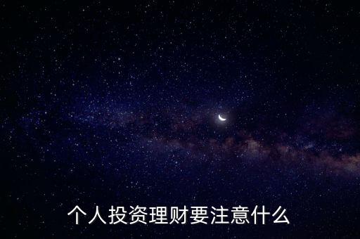 個人投資理財要注意什么，做理財有什么要注意的