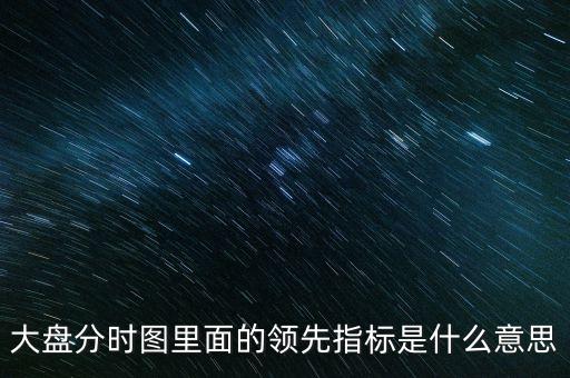 大盤分時圖里面的領(lǐng)先指標(biāo)是什么意思