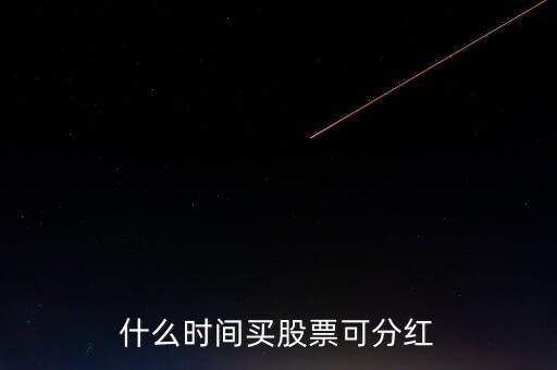 股票分紅什么時間買，股票要在什么時候買入才能分到紅