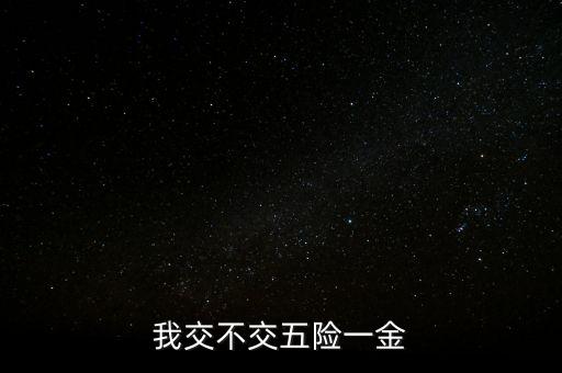 為什么我不了五險(xiǎn)一金，我在北京工作至今沒有五險(xiǎn)一金我該怎么辦