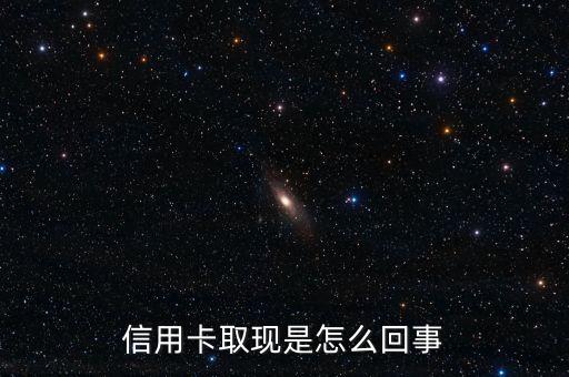 信用卡取現(xiàn)是怎么回事