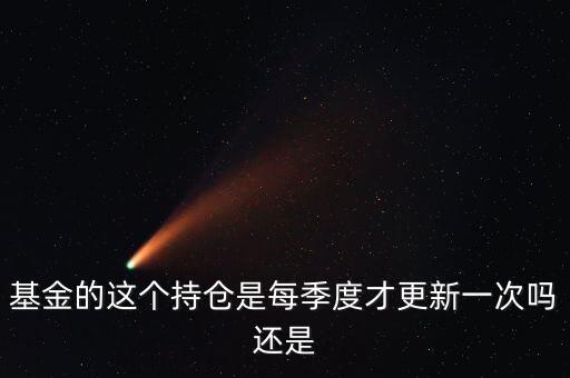 基金收益持倉什么時候更新，基金的這個持倉是每季度才更新一次嗎還是