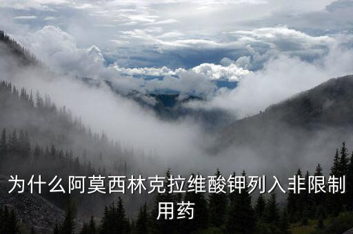 為什么阿莫西林克拉維酸鉀列入非限制用藥
