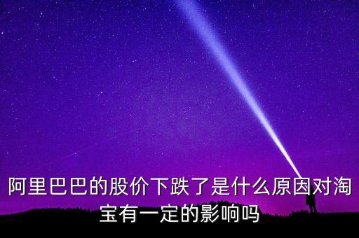 阿里巴巴股價為什么會下跌，為什么阿里巴巴股價大跌