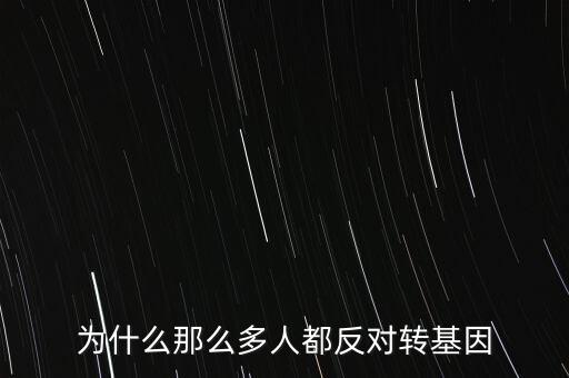 為什么要反對(duì)轉(zhuǎn)基因，為什么中國(guó)那么多人反對(duì)轉(zhuǎn)基因食品