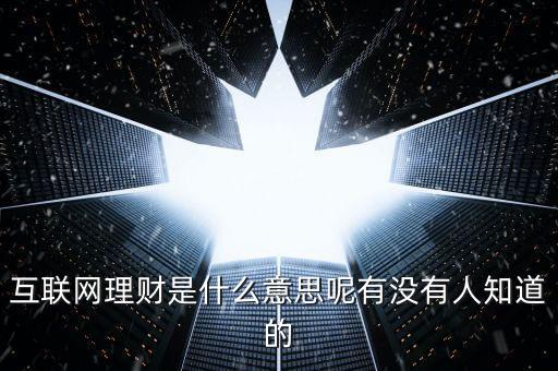 互聯(lián)網(wǎng)理財什么意思，互聯(lián)網(wǎng)理財是什么意思