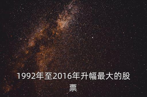 2016什么股票漲幅較大，1992年至2016年升幅最大的股票