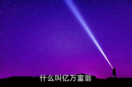 億萬(wàn)富豪指什么，億萬(wàn)富豪是什么意思