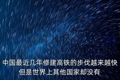 中國(guó)的鐵路為什么修建的那么快，中國(guó)最近幾年修建高鐵的步伐越來越快但是世界上其他國(guó)家卻沒有