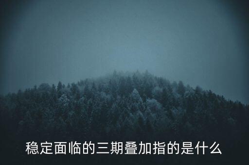 新疆三期疊加是什么，經(jīng)濟(jì)學(xué)家連平講的三期疊加是什么意思