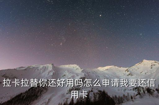 拉卡拉替你還好用嗎怎么申請(qǐng)我要還信用卡
