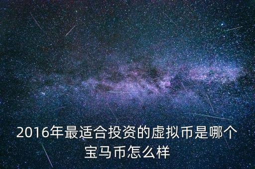 2016年最適合投資的虛擬幣是哪個(gè)寶馬幣怎么樣