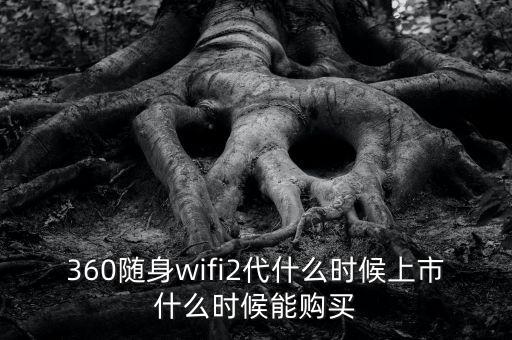 360隨身wifi2代什么時(shí)候上市什么時(shí)候能購買