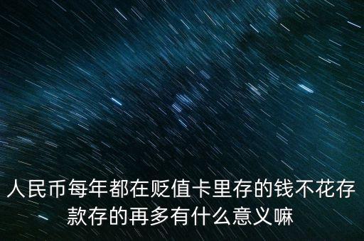 人民幣每年都在貶值卡里存的錢不花存款存的再多有什么意義嘛