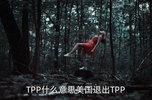 美國(guó)為什么有人反對(duì)tpp，美國(guó)退出tpp的原因是什么