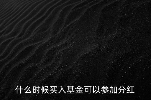 指數(shù)基金什么時(shí)候分紅，什么時(shí)候買(mǎi)入基金可以參加分紅