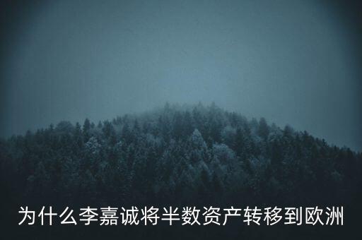 為什么李嘉誠(chéng)將半數(shù)資產(chǎn)轉(zhuǎn)移到歐洲