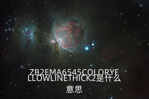 linethick2什么意思，ZB2EMA6545COLORYELLOWLINETHICK2是什么意思