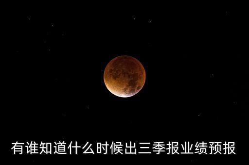 有誰知道什么時候出三季報業(yè)績預報