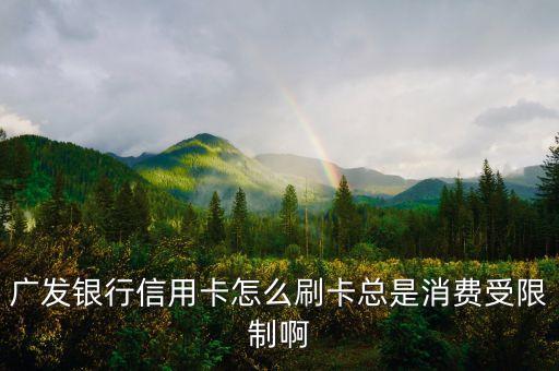 廣發(fā)銀行信用卡怎么刷卡總是消費(fèi)受限制啊
