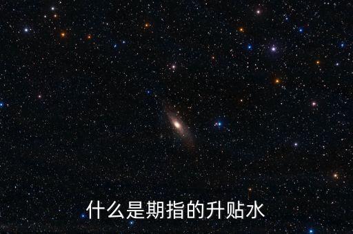 什么是期指的升貼水