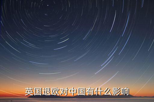 退歐對(duì)中國有什么影響，政治熱點(diǎn)英國退歐對(duì)中國的影響有哪些