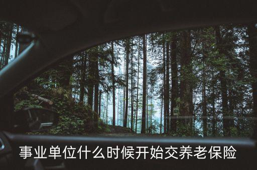 事業(yè)單位什么時(shí)候開(kāi)始交養(yǎng)老保險(xiǎn)
