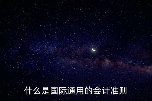 什么是國際通用的會計準(zhǔn)則