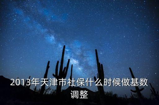 2013年天津市社保什么時候做基數(shù)調(diào)整