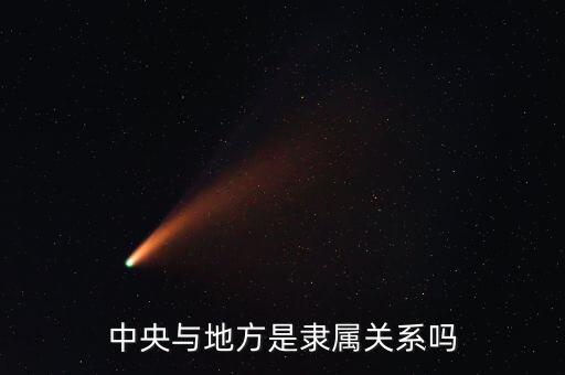 央地關系是什么，從中國地方政府的層級劃分看中央與地方關系的核心內(nèi)容是中央政府