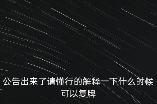 公告出來了請懂行的解釋一下什么時候可以復(fù)牌