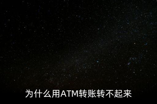 為什么用ATM轉(zhuǎn)賬轉(zhuǎn)不起來(lái)