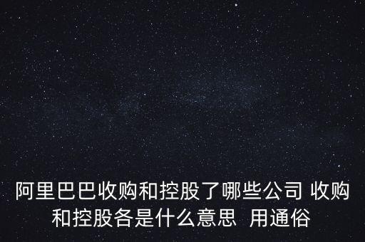 阿里巴巴收購(gòu)和控股了哪些公司 收購(gòu)和控股各是什么意思  用通俗