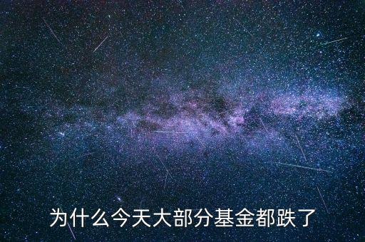 為什么今天大部分基金都跌了