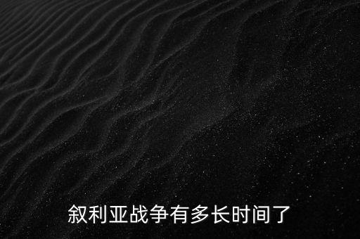 敘利亞戰(zhàn)爭有多長時間了