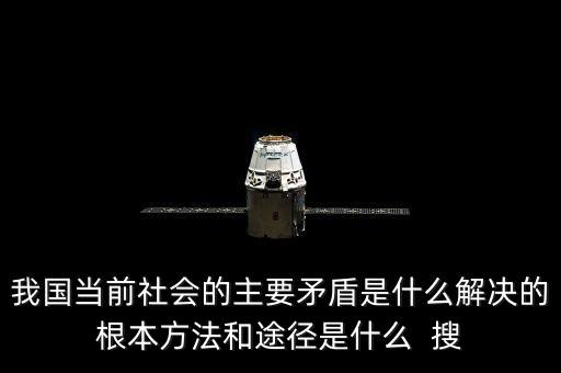 中國解決爭端的主張和途徑是什么，我國社會的主要矛盾是什么解決這一主要矛盾的根本途徑是什么
